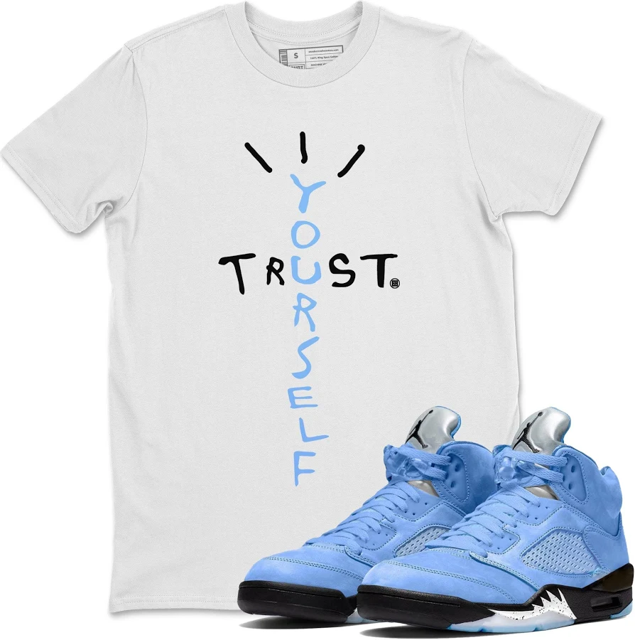 Air Jordan 5 UNC | Trust Yourself Unisex Shirts | SNRT Sneaker Tees T-Shirt / White / S